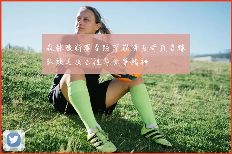 森林狼新赛季防守崩溃芬奇直言球队缺乏攻击性与竞争精神
