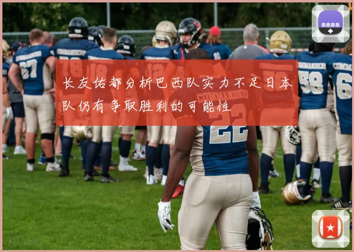 长友佑都分析巴西队实力不足日本队仍有争取胜利的可能性