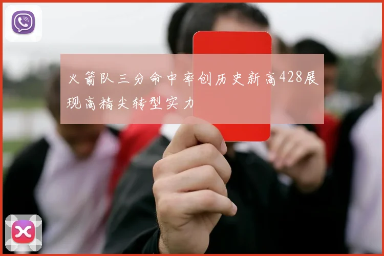 火箭队三分命中率创历史新高428展现高精尖转型实力