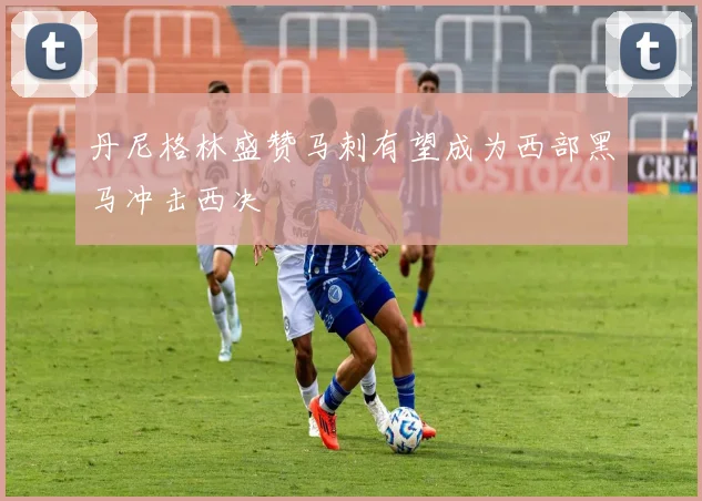 丹尼格林盛赞马刺有望成为西部黑马冲击西决